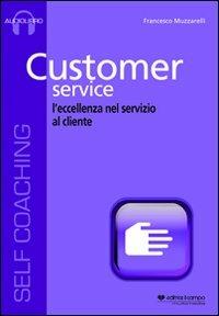 Customer service. L'eccellenza nel servizio al cliente. Cd Audio formato MP3. Audiolibro. CD Audio formato MP3 - Francesco Muzzarelli - copertina