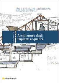 Architettura degli impianti acquatici. Linee guida globali per la progettazione, realizzazione e gestione - Paolo Pettene - copertina