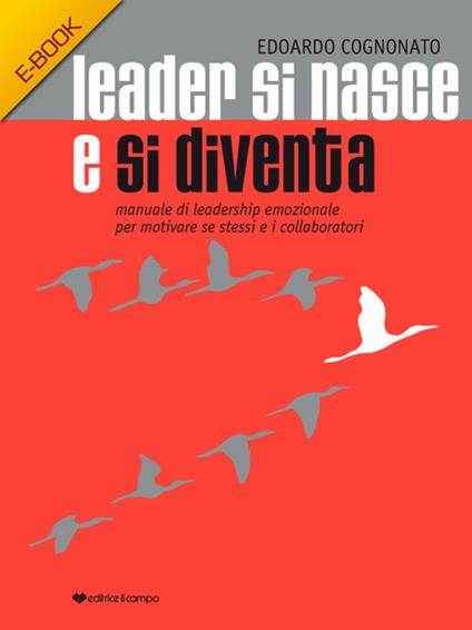 Leader si nasce e si diventa. Manuale di leadership emozionale per motivare se stessi ed i collaboratori - Edoardo Cognonato - ebook