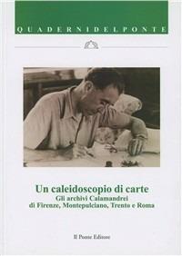 Un caleidoscopio di carte. Gli archivi Calamandrei di Firenze, Montepulciano, Trento e Roma - copertina