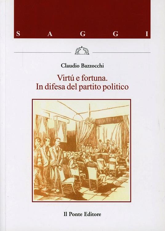 Virtù e fortuna. In difesa del partito politico - Claudio Bazzocchi - copertina