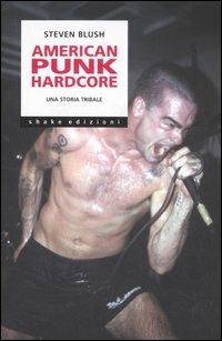 American punk hardcore. Una storia tribale - Steven Blush - copertina
