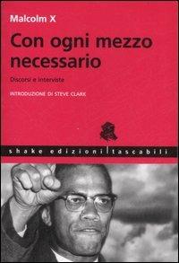 Con ogni mezzo necessario. Discorsi e interviste - Malcolm X,Ferruccio Gambino - copertina