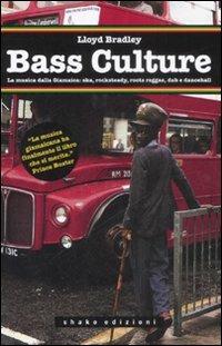 Bass culture. La musica dalla Giamaica: ska, rocksteady, roots reggae, dub e dancehall - Lloyd Bradley - copertina
