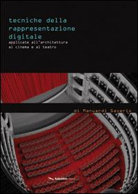 Tecniche della rappresentazione digitale applicate all'architettura, al cinema e al teatro. Ediz. illustrata - Saverio Manuardi - copertina