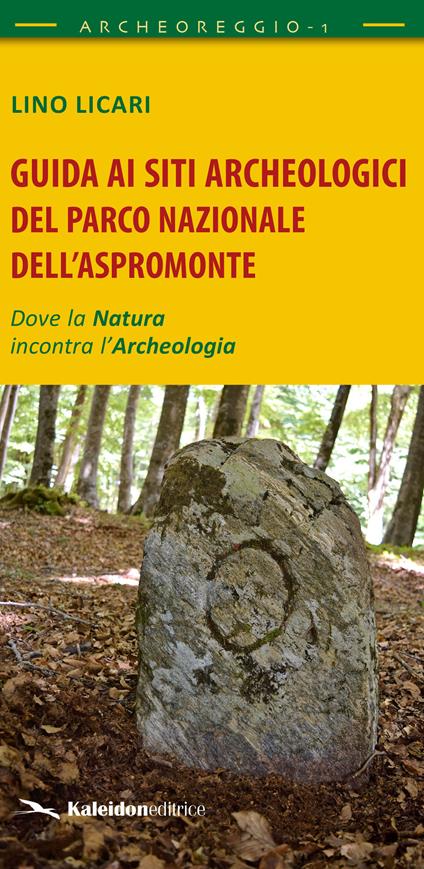 Guida ai siti archeologici del Parco Nazionale dell'Aspromonte. Dove la natura incontra l'archeologia - Lino Licari - copertina