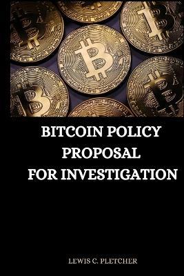Bitcoin Policy Proposal for Investigation - Lewis C Pletcher - cover