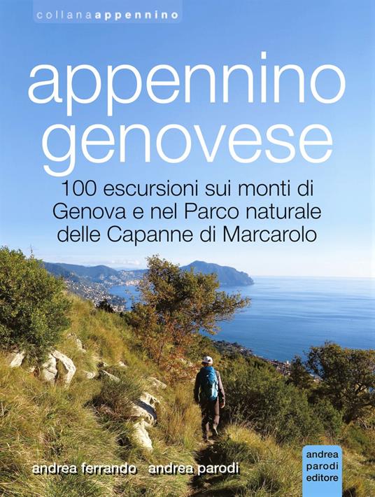 Appennino genovese. 100 escursioni sui monti di Genova e nel Parco naturale delle Capanne di Marcarolo. Ediz. illustrata - Andrea Ferrando,Andrea Parodi - copertina