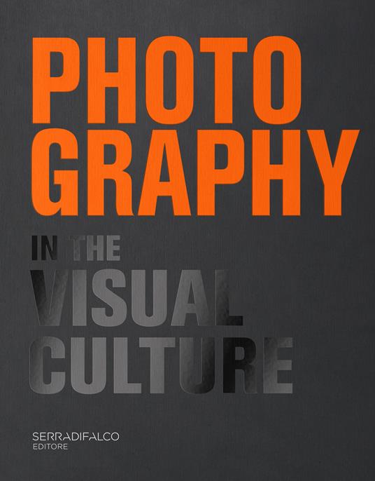 Photography in the visual culture. 100 Photographers and infinite visions of a universal language. Ediz. italiana e inglese - Giovanni Serradifalco - copertina