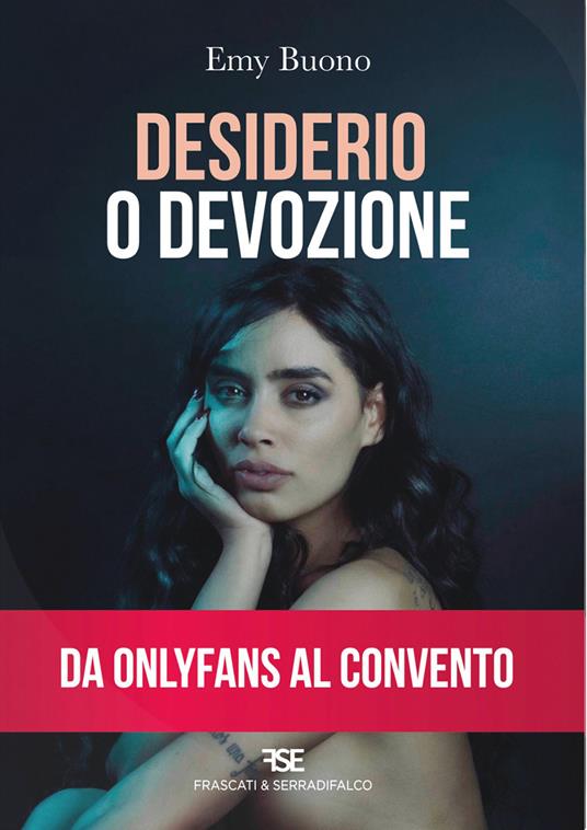Desiderio o devozione. Da OnlyFans al convento - Emy Buono - copertina