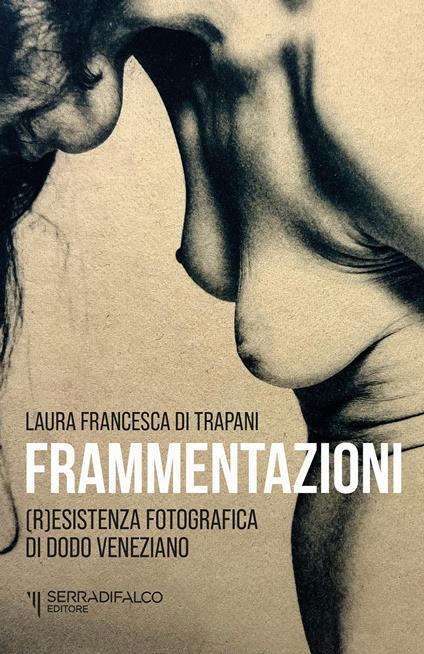 Frammentazioni. Resistenza fotografica di Dodo Veneziano. Ediz. illustrata - Laura Francesca Di Trapani - copertina