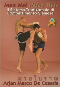 Mae Mai Muay Thai. Il sistema tradizionale di combattimento siamese - Arjan M. De Cesaris - copertina