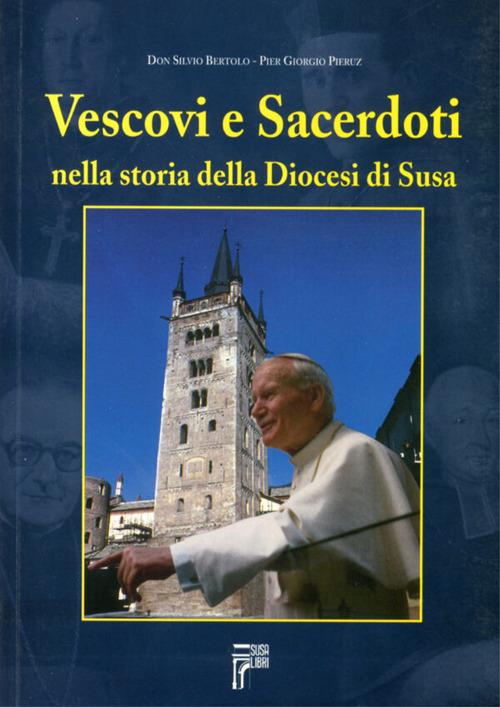 Vescovi e sacerdoti nella storia della diocesi di Susa - Silvio Bertolo,P. Giorgio Pieruz - copertina