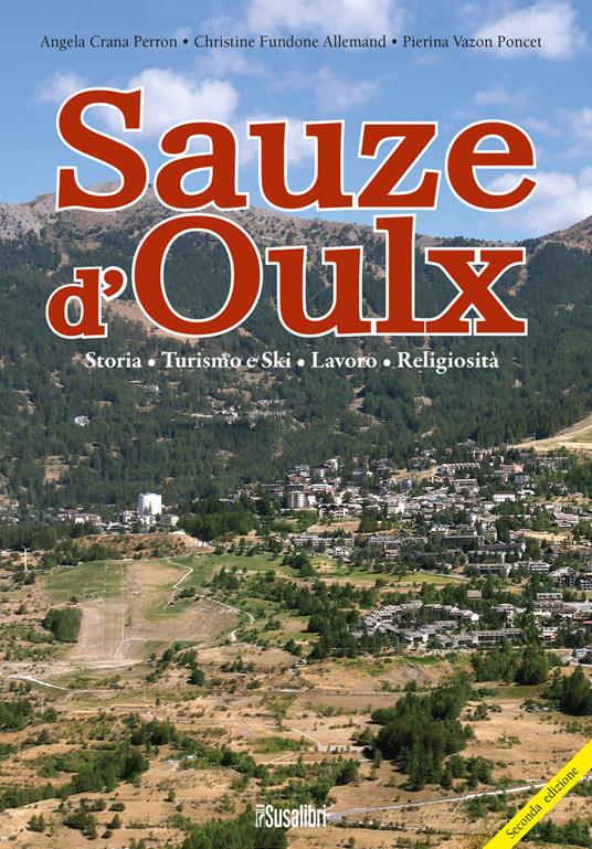 Saouze d'Oulx. Storia, turismo e ski, lavoro, religiosità - Angela Crana Perron,Christine Fundone Allemand,Pierina Vazon Poncet - copertina