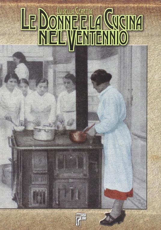 Le donne e la cucina nel ventennio - Luisella Ceretta - copertina