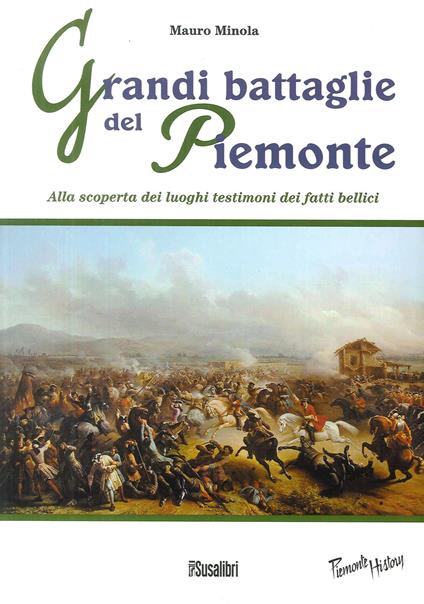 Grandi battaglie del Piemonte. Alla scoperta dei luoghi testimoni dei fatti bellici - Mauro Minola - copertina