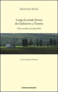 Lungo la strada ferrata da Giulianova a Teramo. Note storiche ed anedottiche (rist. anast. 1927) - Francesco Savini - copertina