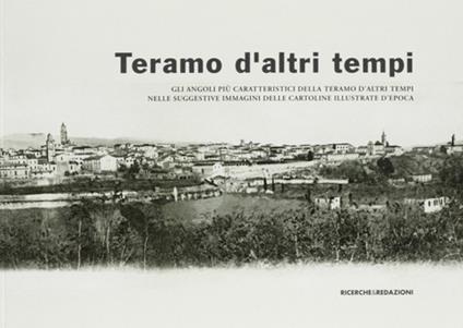 Teramo d'altri tempi. Gli angoli più caratteristici della Teramo d'altri tempi nelle suggestive immagini delle cartoline illustrate d'epoca. Catalogo della mostra. Ediz. illustrata - copertina