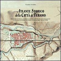 Atlante storico della città di Teramo. Repertorio di vedute, incisioni, planimetrie, dipinti, immagini fotografiche da Jacobello del Fiore alle prime fotografie aere - Fausto Eugeni - copertina