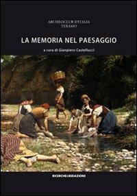La memoria nel paesaggio. Atti del Convegno sul paesaggio delle valli del Tordino e del Vezzola (Teramo, 2009) - copertina
