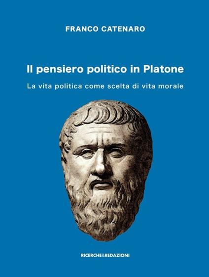 Il pensiero politico in Platone. La vita politica come scelta di vita morale - Franco Catenaro - copertina
