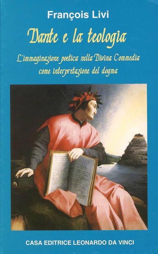 Dante e la teologia. L'immaginazione poetica nella «Divina Commedia» come interpretazione del dogma - François Livi - copertina