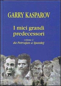 I miei grandi predecessori. Vol. 3: Da Petrosjan a Spasskij. - Garry Kasparov - copertina