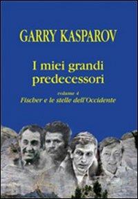 I miei grandi predecessori. Vol. 4: Fischer e le stelle dell'Occidente. - Garry Kasparov - copertina