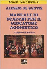 Manuale di scacchi per il giocatore agonistico. I segreti dei maestri - Alessio De Santis - copertina