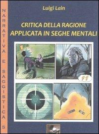 Critica della ragione applicata in seghe mentali - Luigi Lain - copertina