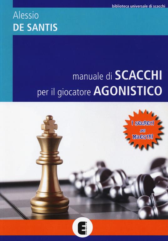 Manuale di scacchi per il giocatore agonistico. I segreti dei maestri - Alessio De Santis - copertina