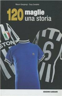 120 maglie, una storia - Mauro Sangiorgi,Tony Condello - copertina
