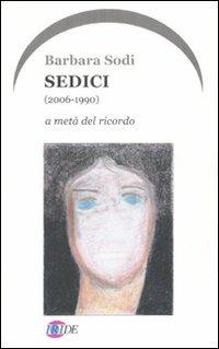 Sedici (2006-1990). A metà del ricordo - Barbara Sodi - copertina