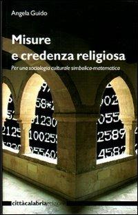 Misure e credenza religiosa. Per una sociologia culturale simbolica-matematica - Angela Guido - copertina