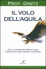 Il volo dell'aquila. Dalla saggezza brasiliana istruzioni per grandi campioni