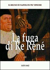 La fuga di re René. Renato d'Angiò (1435-1442). Il regno di Napoli - copertina