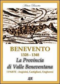 Benevento 1328-1458. La Civitate con la provincia di Valle Beneventana prima del terribile terremoto del 1348 e dopo con la provincia di Principato Ultra Fortore - Arturo Bascetta - copertina