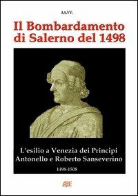 Il bombardamento di Salerno del 1498. L'esilio a Venezia dei Principi Antonello e Roberto Sanseverino. 1498-1508 cronache del Regno di Napoli - Arturo Bascetta,Sabato Cuttrera - copertina
