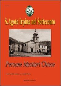 Sant'Agata Irpina nel settecento. Persone mestieri chiese e cognomi della Campania - Arturo Bascetta,Bruno Del Bufalo,Sabato Cuttrera - copertina