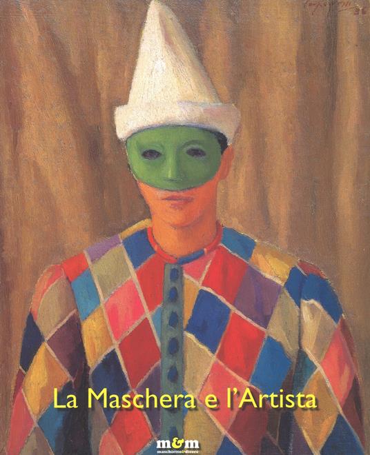 La maschera e l'artista. Intermezzi, pantomime, acrobazie sul palcoscenico del Novecento. Ediz. a colori - copertina