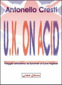 U.K. on acid. Viaggio attraverso la Summer of Love inglese - Antonello Cresti - copertina