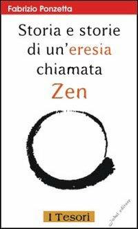 Storia e storie di un'eresia chiamata zen - Fabrizio Ponzetta - copertina