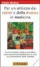 Per un utilizzo dei colori e della musica in medicina. Il primo trattato medico-scientifico sulla cromomusicoterapia per la cura e la prevenzione delle malattie