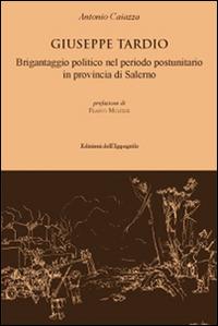 Giuseppe Tardio. Brigantaggio politico nel periodo postunitario in provincia di Salerno - Antonio Caiazza - copertina