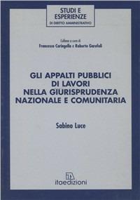 Gli appalti pubblici di lavori nella giurisprudenza nazionale e comunitaria - Sabino Luce - copertina