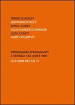 Personaggi stravaganti a Venezia tra '800 e '900. Sergei Djagilev, Giovanni Stucky, Emma Ciardi, Alma Mahler Schindler, Luisa Casati, Mary Mccarthy