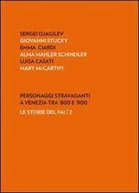 Personaggi stravaganti a Venezia tra '800 e '900. Sergei Djagilev, Giovanni Stucky, Emma Ciardi, Alma Mahler Schindler, Luisa Casati, Mary Mccarthy - copertina