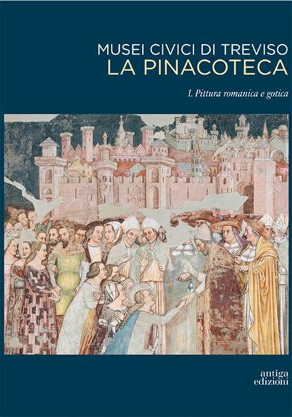 Musei civici di Treviso. La pinacoteca. Vol. 1: Pittura romanica e gotica. - copertina
