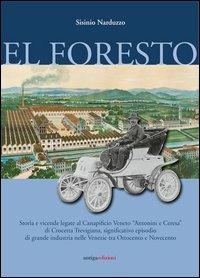 El foresto. Storie e vicende del canapificio veneto «Antonini e Ceresa» di Crocetta Trevigiana, significativo episodio di grande industria nelle Venezie tra '800 e.. - Sisinio Narduzzo - copertina