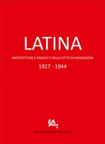 Latina. Architetture e progetti della città di fondazione 1927-1944
